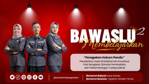 Bawaslu Membelajarkan Volume 2 Angkat Materi Perselisihan Hasil Pemilu di Mahkamah Konstitusi