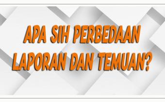 Pahami perbedaan Laporan dan Temuan dalam Penanganan Pelanggaran.