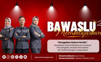 Bawaslu Membelajarkan Volume 2 Angkat Materi Perselisihan Hasil Pemilu di Mahkamah Konstitusi